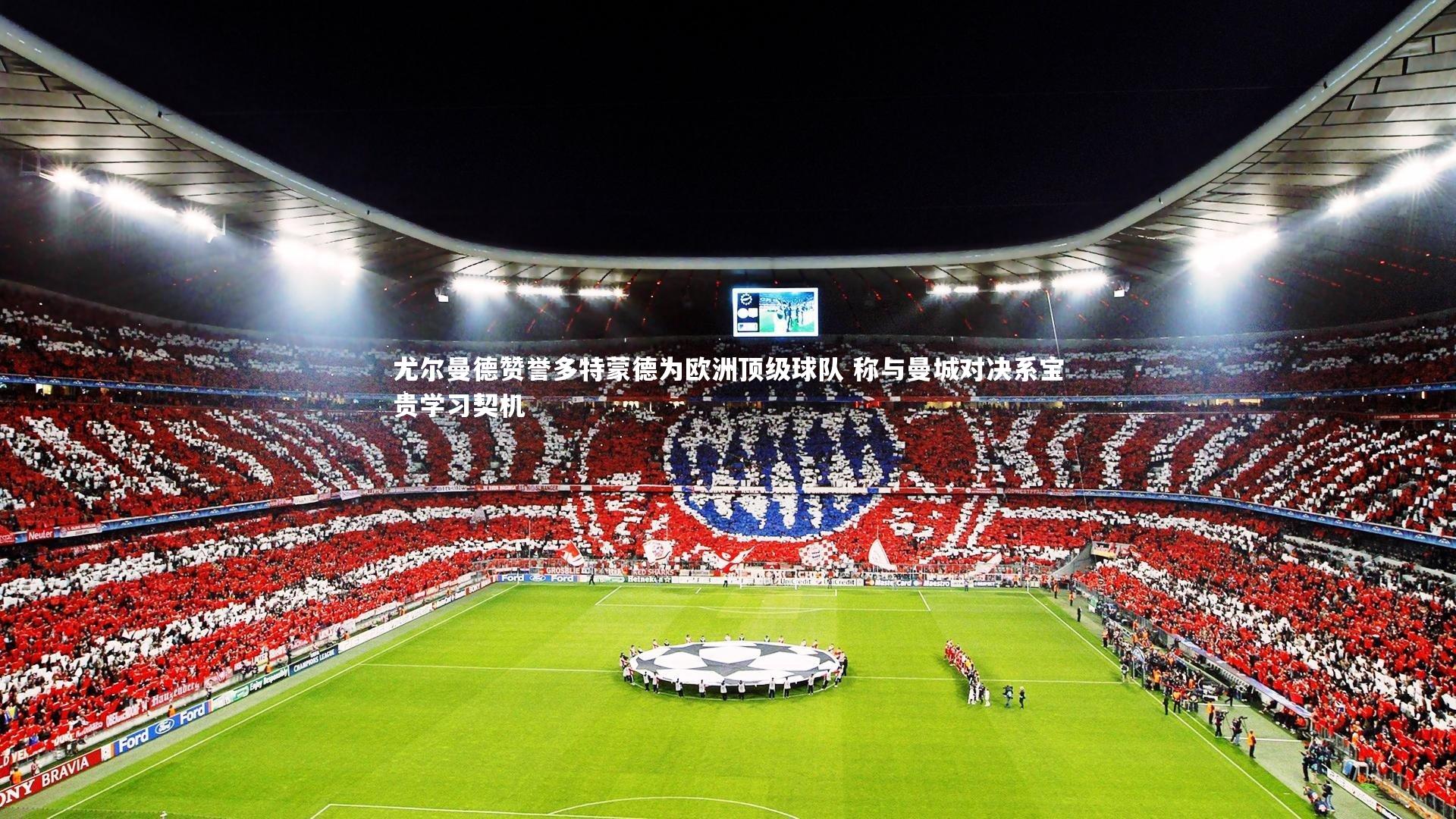 尤尔曼德赞誉多特蒙德为欧洲顶级球队 称与曼城对决系宝贵学习契机